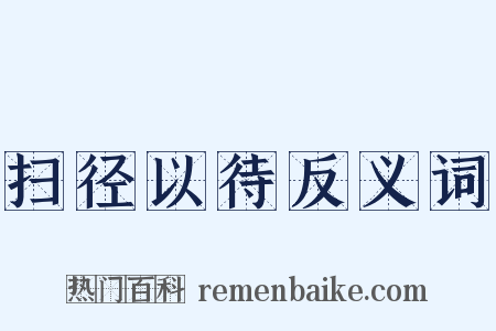 扫径以待反义词是什么意思的图片